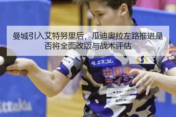 曼城引入艾特努里后，瓜迪奥拉左路推进是否将全面改版与战术评估