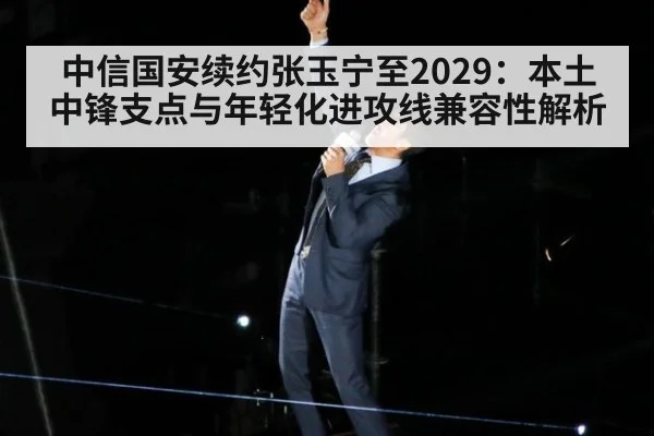 中信国安续约张玉宁至2029:本土中锋支点与年轻化进攻线兼容性解析